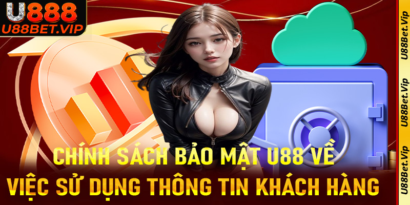 Chính sách bảo mật U88 về việc sử dụng thông tin khách hàng